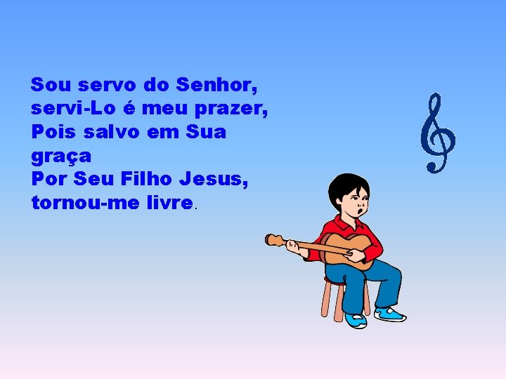 Sou servo do Senhor, servi-Lo é meu prazer, Pois salvo em Sua graça Por