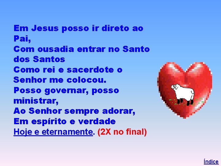 Em Jesus posso ir direto ao Pai, Com ousadia entrar no Santo dos Santos