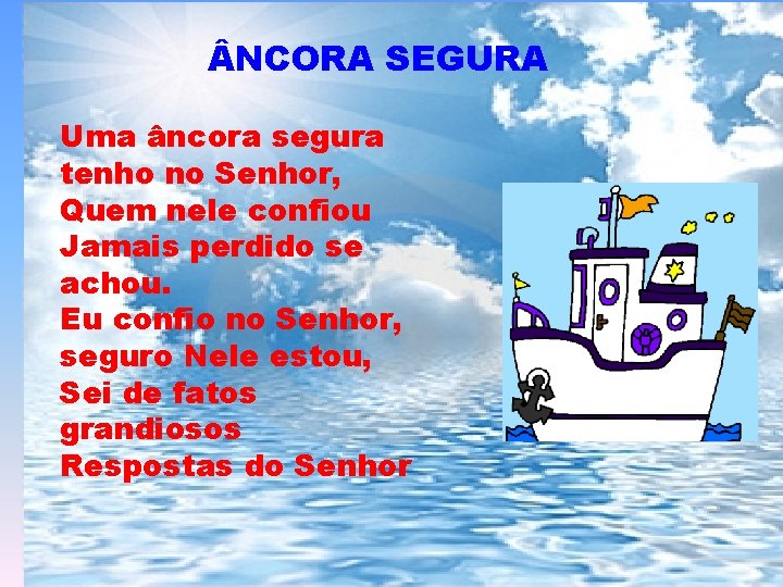  NCORA SEGURA Uma âncora segura tenho no Senhor, Quem nele confiou Jamais perdido