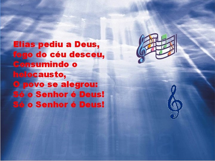 Elias pediu a Deus, fogo do céu desceu, Consumindo o holocausto, O povo se