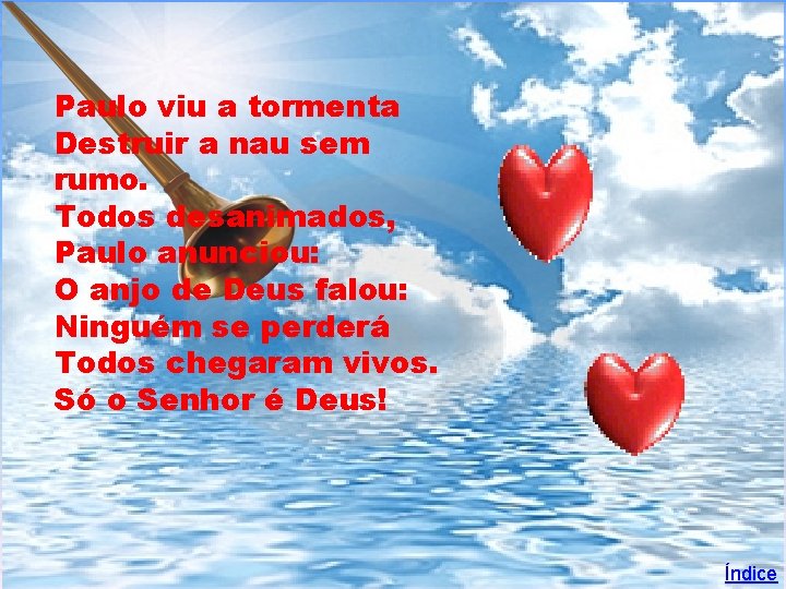 Paulo viu a tormenta Destruir a nau sem rumo. Todos desanimados, Paulo anunciou: O