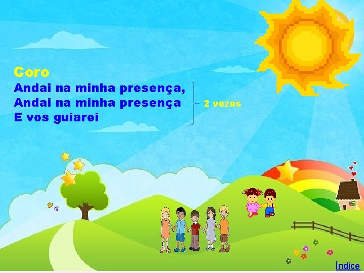 Coro Andai na minha presença, Andai na minha presença E vos guiarei 2 vezes