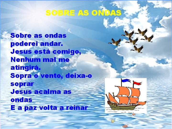 SOBRE AS ONDAS Sobre as ondas poderei andar. Jesus está comigo, Nenhum mal me