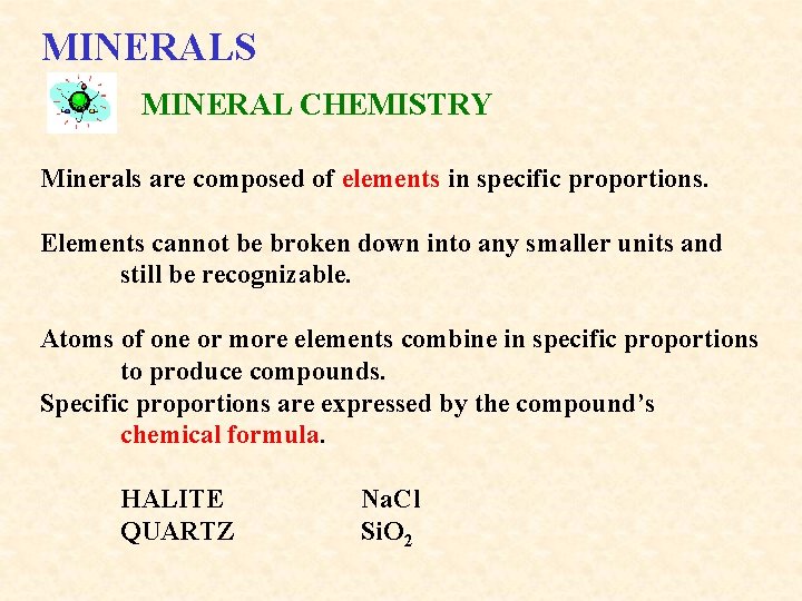 MINERALS MINERAL CHEMISTRY Minerals are composed of elements in specific proportions. Elements cannot be