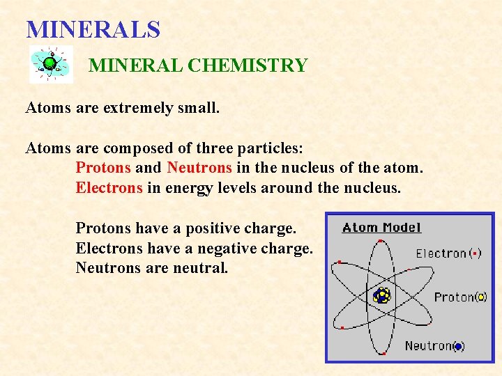 MINERALS MINERAL CHEMISTRY Atoms are extremely small. Atoms are composed of three particles: Protons