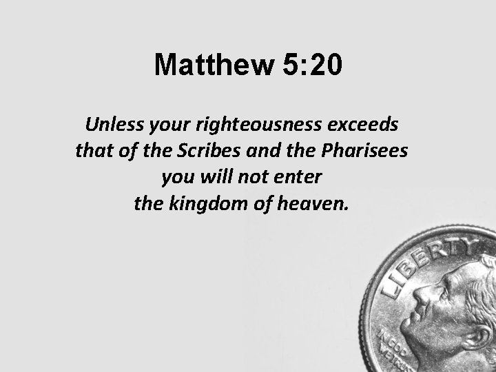 Matthew 5: 20 Unless your righteousness exceeds that of the Scribes and the Pharisees Matthew 5: 20 Unless your righteousness exceeds that of the Scribes and the Pharisees