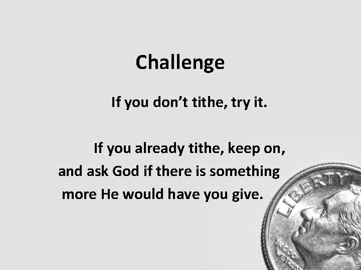 Challenge If you don’t tithe, try it. If you already tithe, keep on, and Challenge If you don’t tithe, try it. If you already tithe, keep on, and