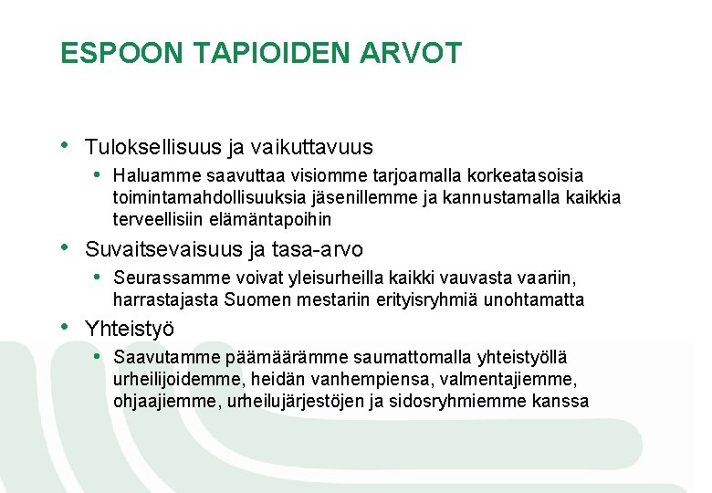 ESPOON TAPIOIDEN ARVOT • Tuloksellisuus ja vaikuttavuus • Haluamme saavuttaa visiomme tarjoamalla korkeatasoisia toimintamahdollisuuksia