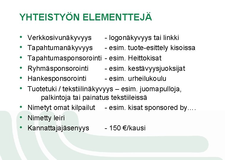 YHTEISTYÖN ELEMENTTEJÄ • • • Verkkosivunäkyvyys - logonäkyvyys tai linkki Tapahtumanäkyvyys - esim. tuote-esittely