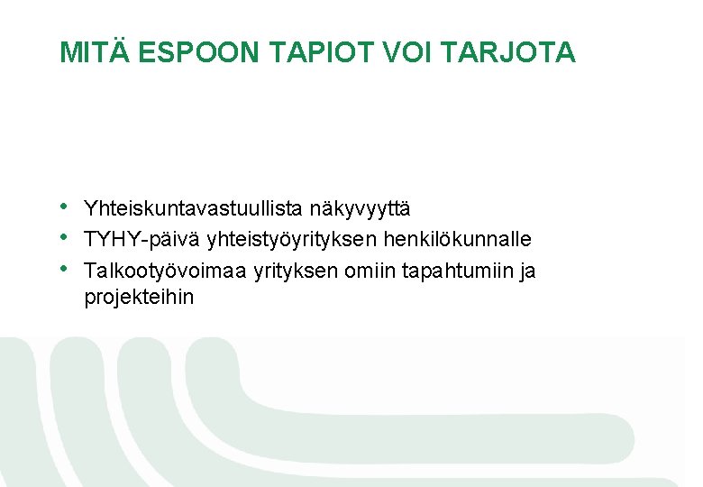 MITÄ ESPOON TAPIOT VOI TARJOTA • • • Yhteiskuntavastuullista näkyvyyttä TYHY-päivä yhteistyöyrityksen henkilökunnalle Talkootyövoimaa