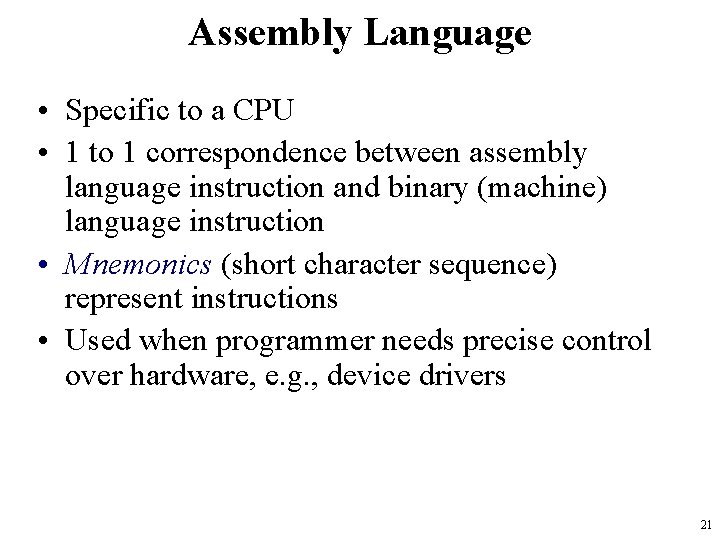 Assembly Language • Specific to a CPU • 1 to 1 correspondence between assembly