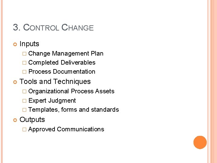 3. CONTROL CHANGE Inputs � Change Management Plan � Completed Deliverables � Process Documentation