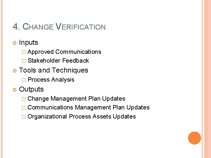 4. CHANGE VERIFICATION Inputs � Approved Communications � Stakeholder Feedback Tools and Techniques �