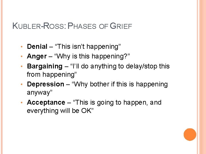 KUBLER-ROSS: PHASES OF GRIEF • • • Denial – “This isn’t happening” Anger –