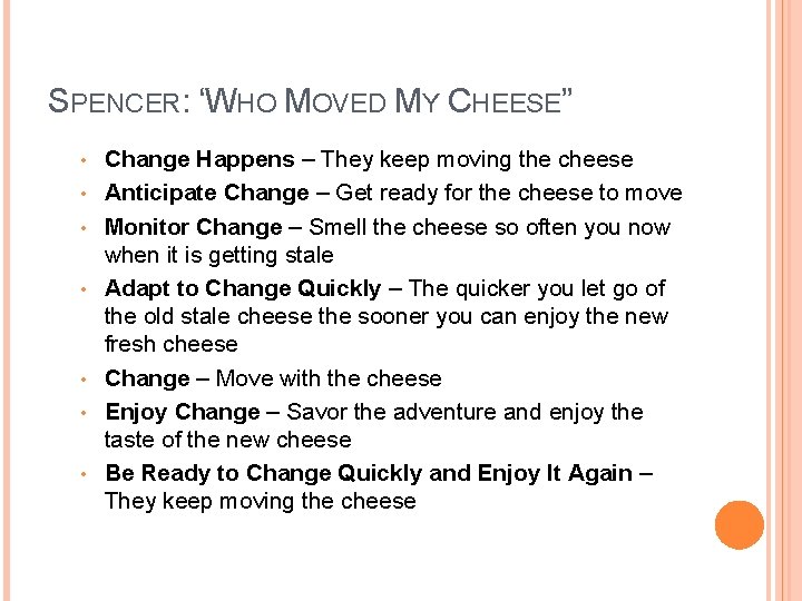 SPENCER: “WHO MOVED MY CHEESE” • • Change Happens – They keep moving the