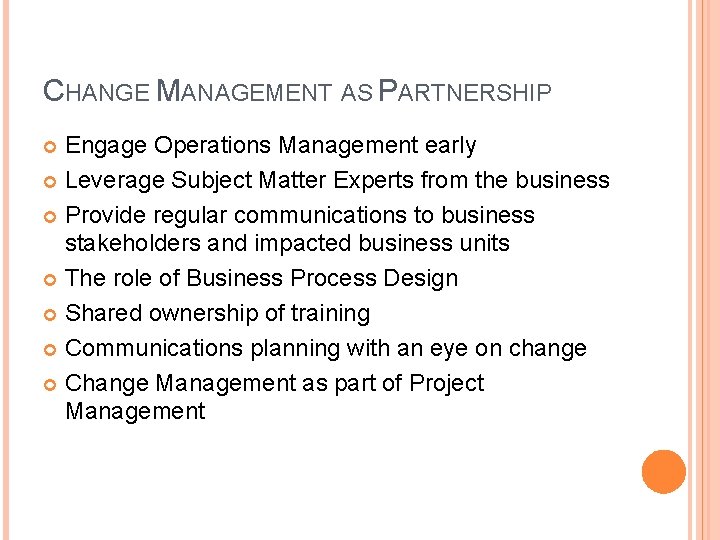 CHANGE MANAGEMENT AS PARTNERSHIP Engage Operations Management early Leverage Subject Matter Experts from the