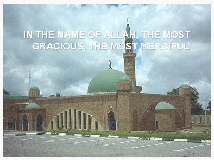 IN THE NAME OF ALLAH, THE MOST GRACIOUS, THE MOST MERCIFUL 