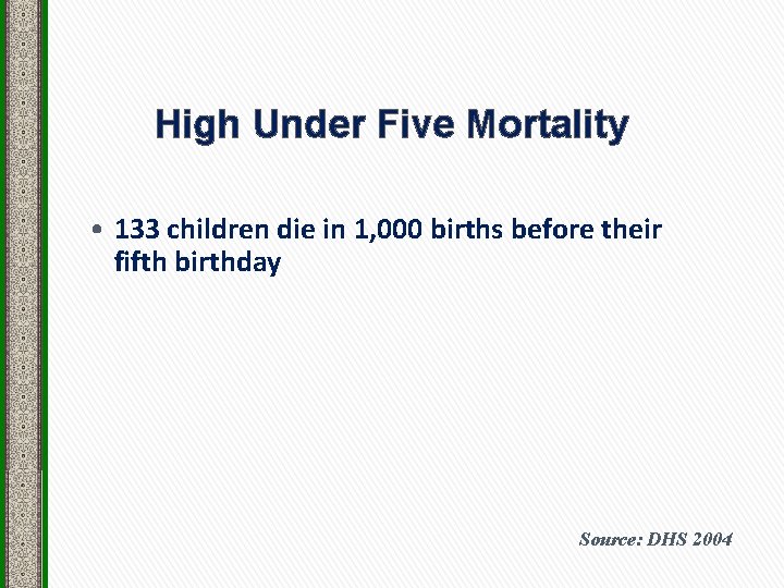 High Under Five Mortality • 133 children die in 1, 000 births before their