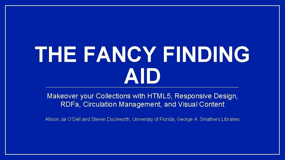 THE FANCY FINDING AID Makeover your Collections with HTML 5, Responsive Design, RDFa, Circulation