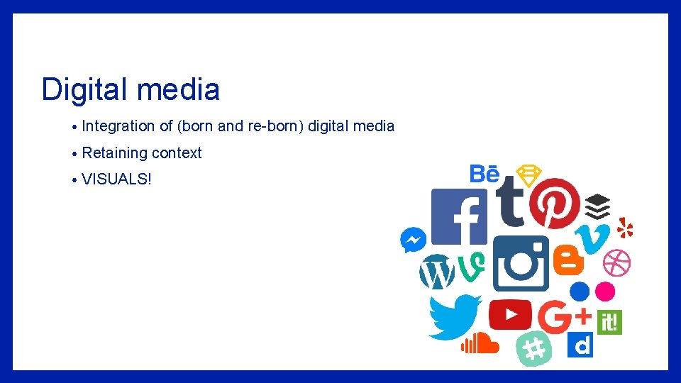 Digital media • Integration of (born and re-born) digital media • Retaining context •