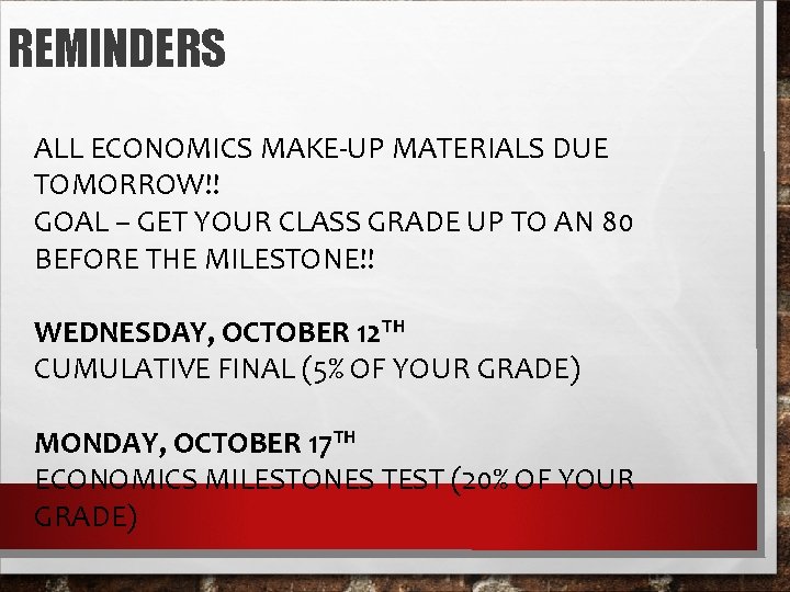 REMINDERS ALL ECONOMICS MAKE-UP MATERIALS DUE TOMORROW!! GOAL – GET YOUR CLASS GRADE UP
