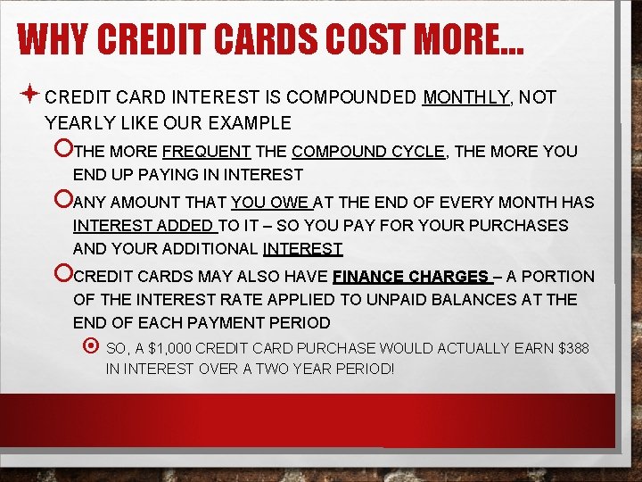 WHY CREDIT CARDS COST MORE… ª CREDIT CARD INTEREST IS COMPOUNDED MONTHLY, NOT YEARLY