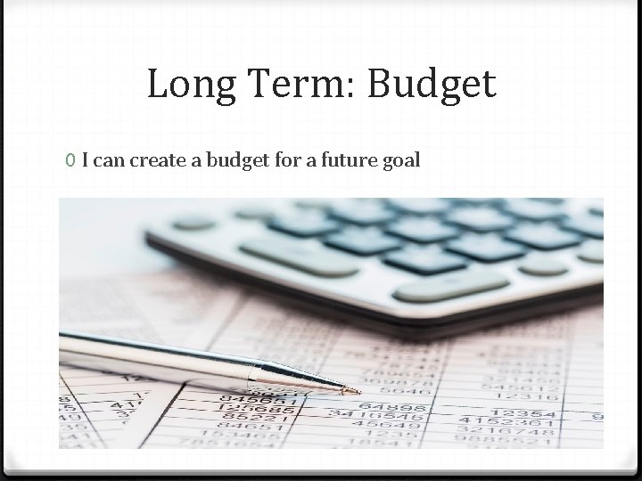 Long Term: Budget 0 I can create a budget for a future goal 