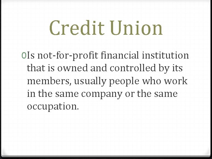 Credit Union 0 Is not-for-profit financial institution that is owned and controlled by its