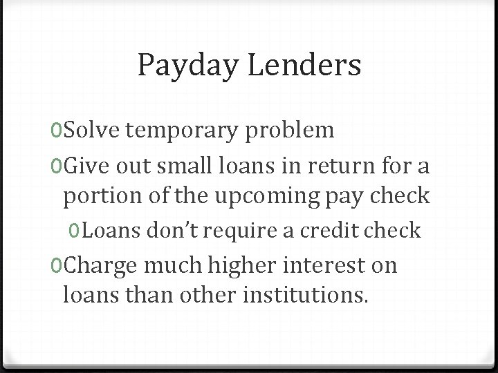 Payday Lenders 0 Solve temporary problem 0 Give out small loans in return for