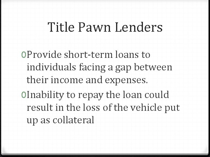 Title Pawn Lenders 0 Provide short-term loans to individuals facing a gap between their