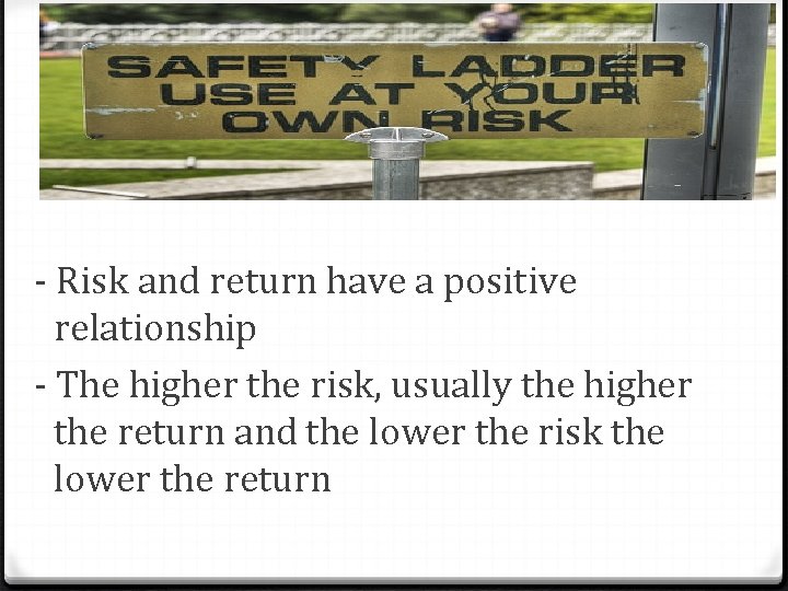 - Risk and return have a positive relationship - The higher the risk, usually