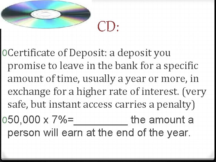 CD: 0 Certificate of Deposit: a deposit you promise to leave in the bank