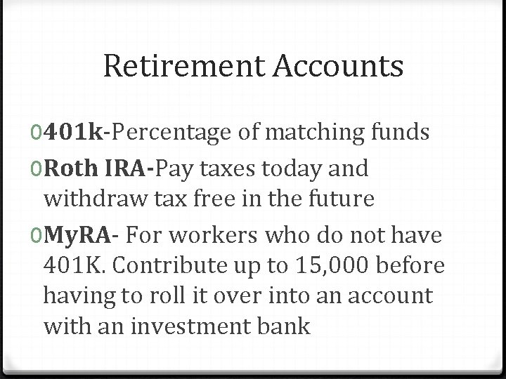Retirement Accounts 0401 k-Percentage of matching funds 0 Roth IRA-Pay taxes today and withdraw