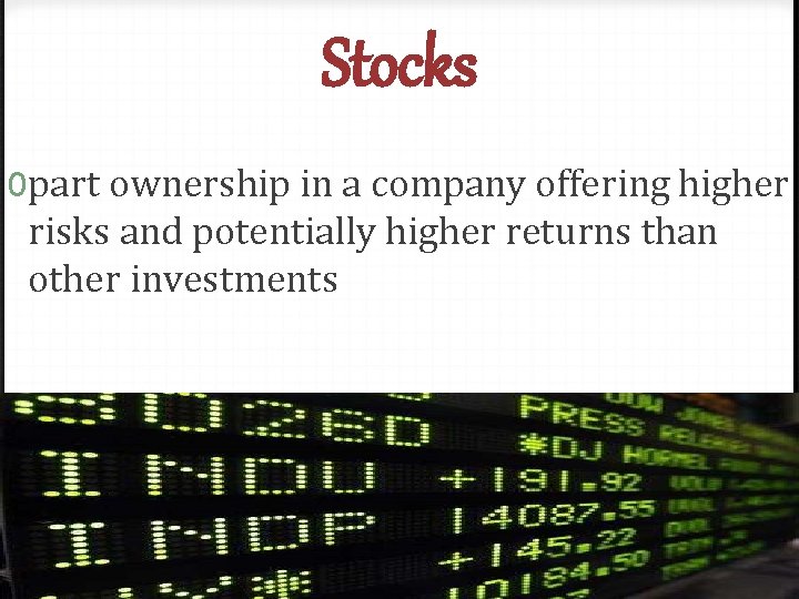 Stocks 0 part ownership in a company offering higher risks and potentially higher returns