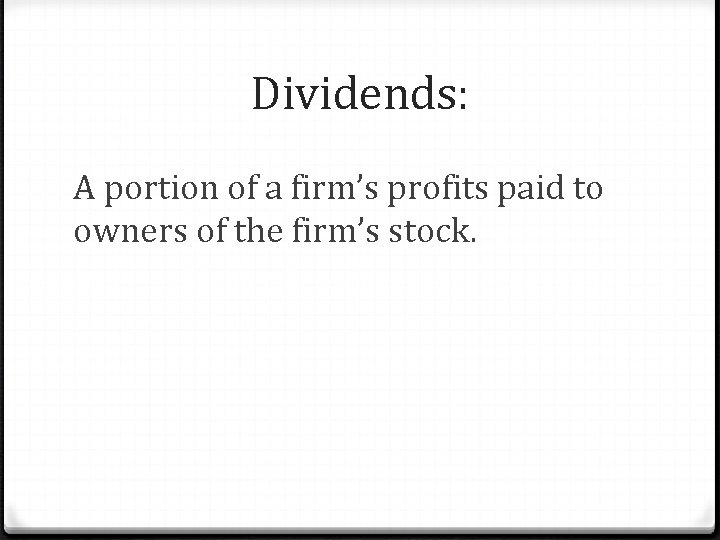 Dividends: A portion of a firm’s profits paid to owners of the firm’s stock.