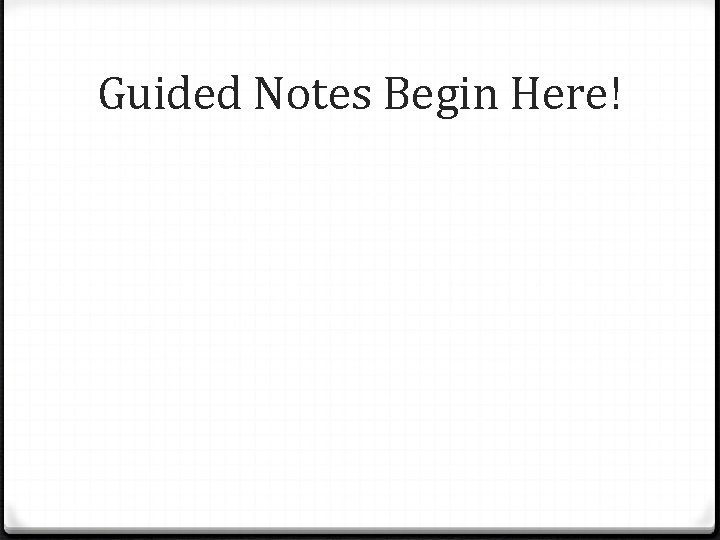 Guided Notes Begin Here! 