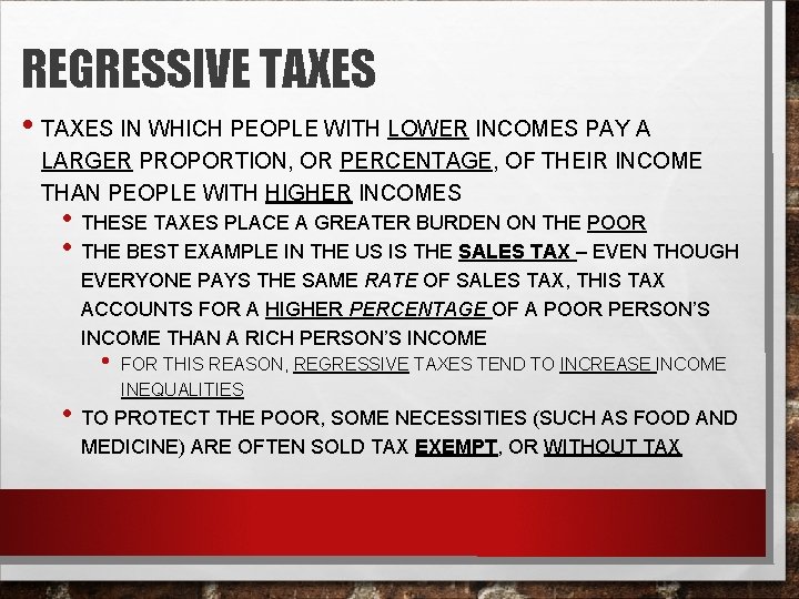 REGRESSIVE TAXES • TAXES IN WHICH PEOPLE WITH LOWER INCOMES PAY A LARGER PROPORTION,