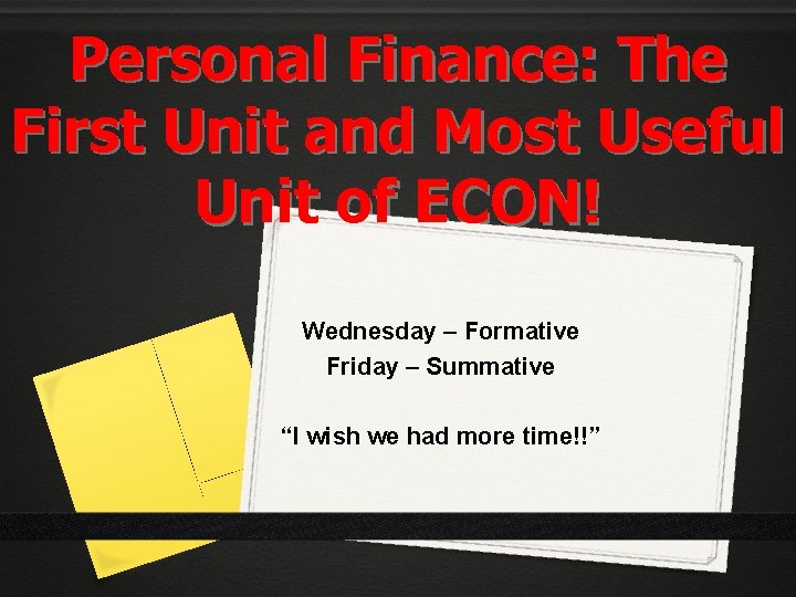 Personal Finance: The First Unit and Most Useful Unit of ECON! Wednesday – Formative