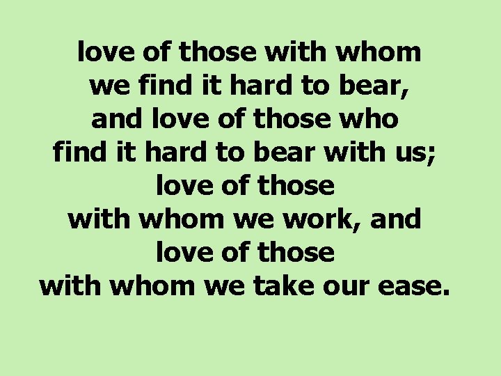  love of those with whom we find it hard to bear, and love