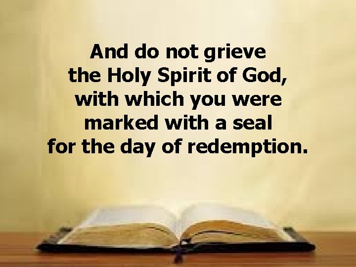 And do not grieve the Holy Spirit of God, with which you were marked