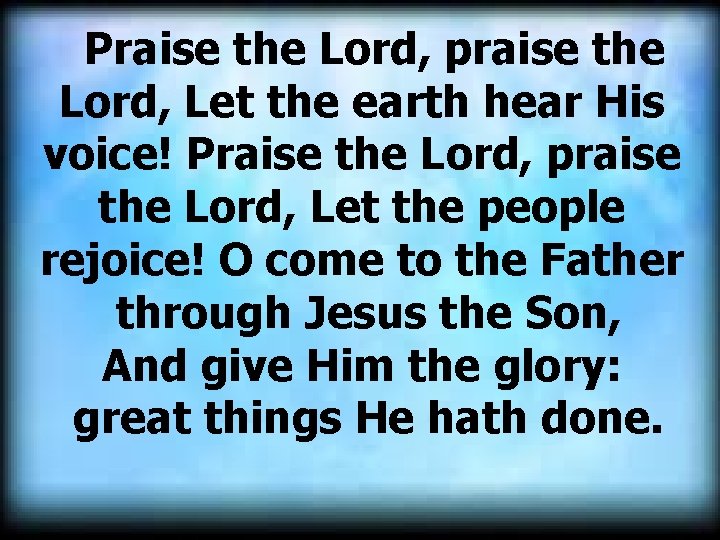  Praise the Lord, praise the Lord, Let the earth hear His voice! Praise