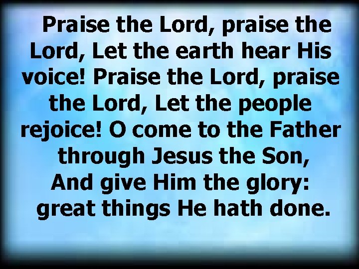  Praise the Lord, praise the Lord, Let the earth hear His voice! Praise