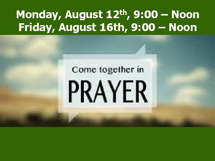 Monday, August 12 th, 9: 00 – Noon Friday, August 16 th, 9: 00