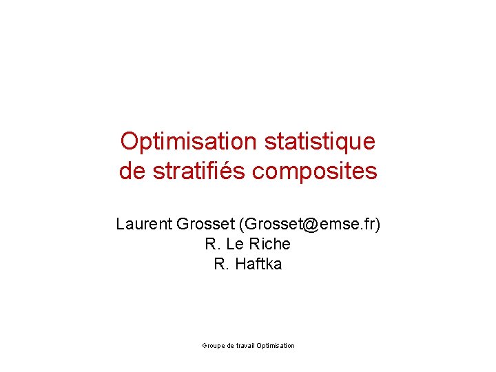 Optimisation statistique de stratifiés composites Laurent Grosset (Grosset@emse. fr) R. Le Riche R. Haftka