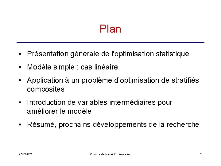 Plan • Présentation générale de l’optimisation statistique • Modèle simple : cas linéaire •