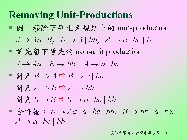 Removing Unit-Productions § 例：移除下列生產規則中的 unit-production S Aa | B, B A | bb, A