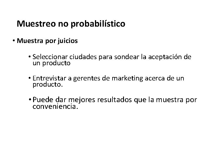 Muestreo no probabilístico • Muestra por juicios • Seleccionar ciudades para sondear la aceptación