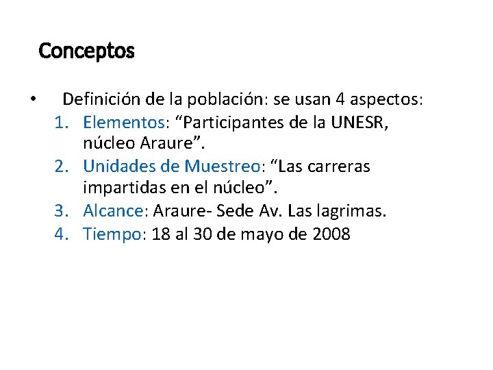 Conceptos • Definición de la población: se usan 4 aspectos: 1. Elementos: “Participantes de