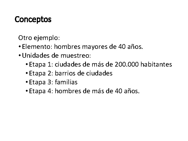 Conceptos Otro ejemplo: • Elemento: hombres mayores de 40 años. • Unidades de muestreo: