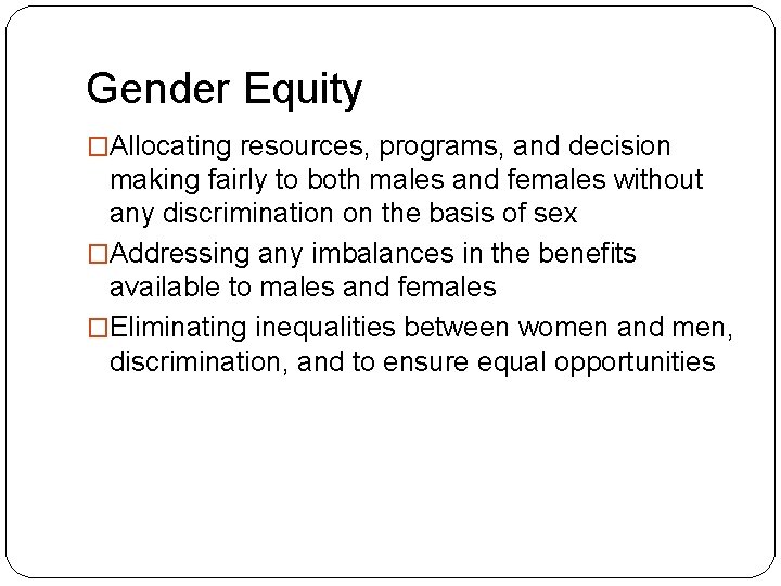 Gender Equity �Allocating resources, programs, and decision making fairly to both males and females